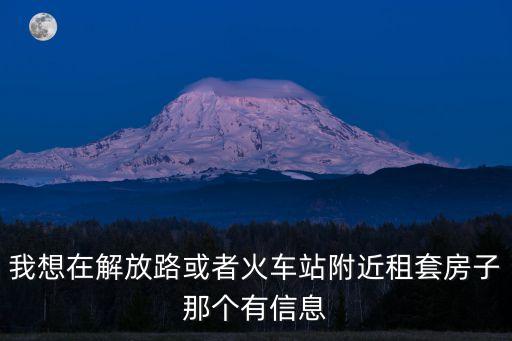 我想在解放路或者火車站附近租套房子那個有信息