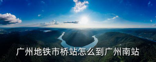 廣州地鐵市橋站怎么到廣州南站