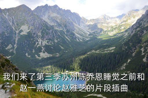 我們來了第三季蘇州陳喬恩睡覺之前和趙一燕討論趙雅芝的片段插曲