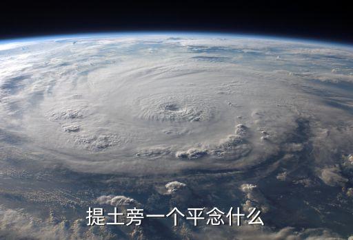 提土旁一個平念什么