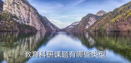 上海市教育研究課題，教育科研課題有哪些類型