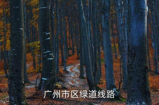 廣州天河綠道圖片，求廣州綠道地圖完整地圖