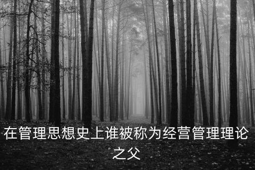 亨利法約爾，請問管理學中的泰羅亨利法約爾馬克斯韋伯是什么人