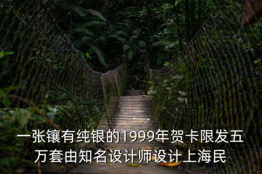 一張鑲有純銀的1999年賀卡限發五萬套由知名設計師設計上海民