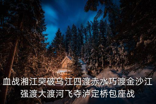 血戰(zhàn)湘江簡(jiǎn)介，血戰(zhàn)湘江突破烏江四渡赤水巧渡金沙江強(qiáng)渡大渡河飛奪瀘定橋包座戰(zhàn)
