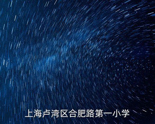上海市盧灣區(qū)合肥路第一小學(xué)，上海盧灣區(qū)合肥路第一小學(xué)