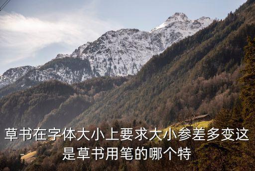 草書在字體大小上要求大小參差多變這是草書用筆的哪個特