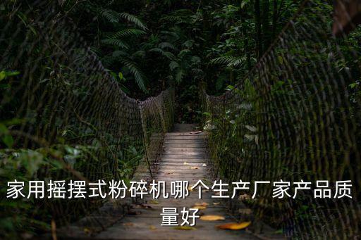 家用搖擺式粉碎機哪個生產廠家產品質量好