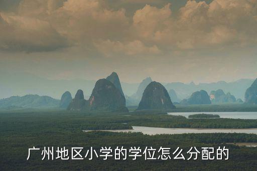 廣州地區小學的學位怎么分配的