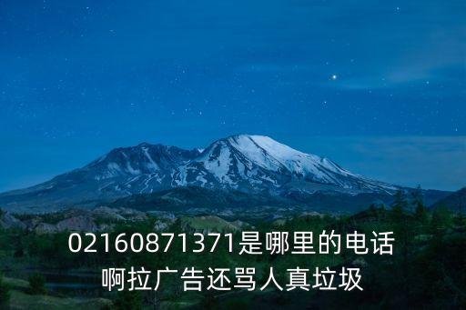 02160871371是哪里的電話啊拉廣告還罵人真垃圾