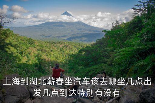 上海市到蘄春汽車，上海到蘄春的汽車在哪兒坐車