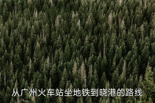 從廣州火車站坐地鐵到曉港的路線