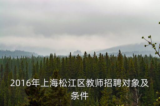2016年上海松江區教師招聘對象及條件