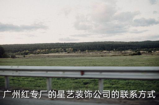 廣州裝修公司星藝，廣州紅專廠的星藝裝飾公司的聯(lián)系方式