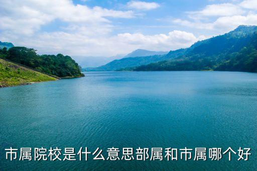 市屬院校是什么意思部屬和市屬哪個好