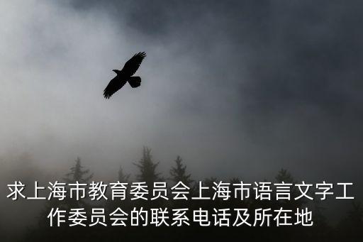 求上海市教育委員會上海市語言文字工作委員會的聯系電話及所在地