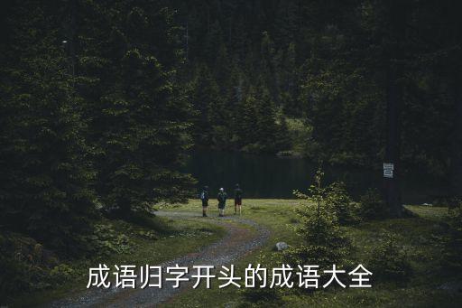 歸開頭的成語，歸字頭成語
