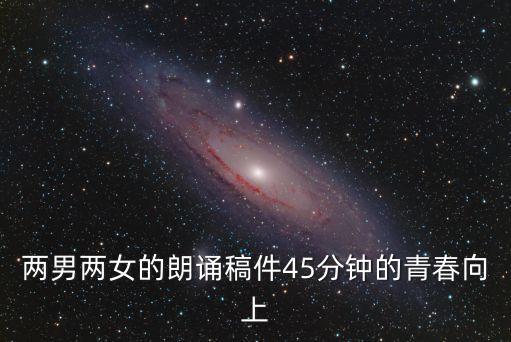 兩男兩女的朗誦稿件45分鐘的青春向上