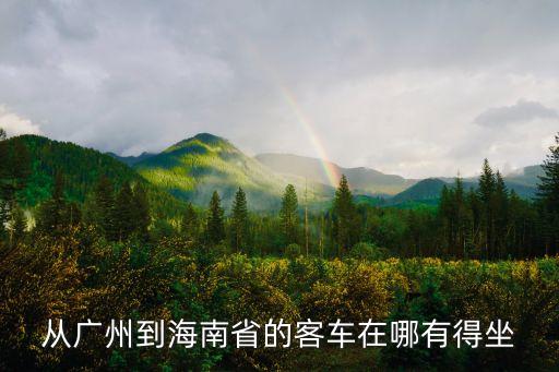 從廣州到海南省的客車在哪有得坐