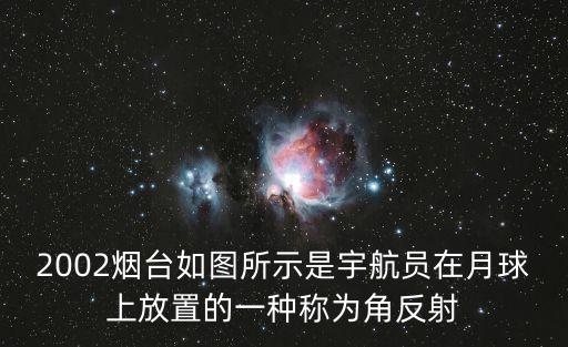 2002煙臺(tái)如圖所示是宇航員在月球上放置的一種稱為角反射