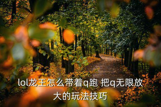 lol龍王怎么帶著q跑 把q無限放大的玩法技巧