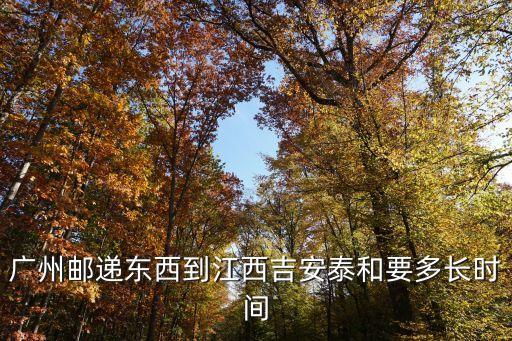 順豐廣州到江西吉安幾天到，廣州快遞江西幾天能到