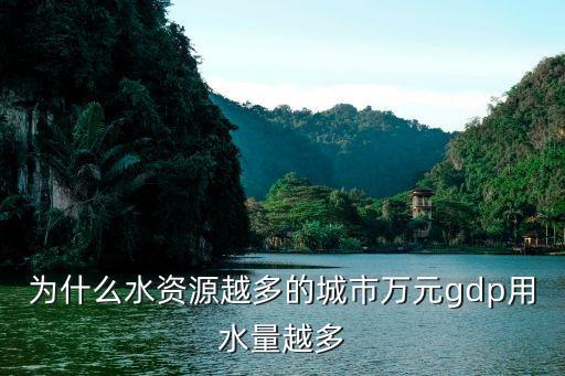 為什么水資源越多的城市萬元gdp用水量越多