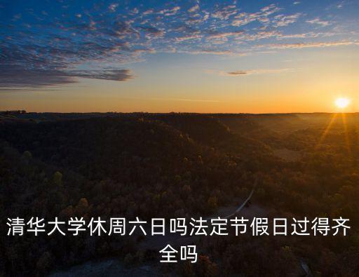 清華大學休周六日嗎法定節假日過得齊全嗎
