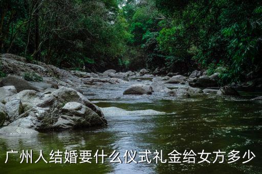 廣州結婚風俗隨禮，在廣州結婚宴席給多少隨禮合適
