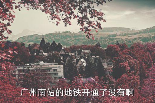 廣州南站通道開通了嗎，廣州南站地鐵開通了嗎