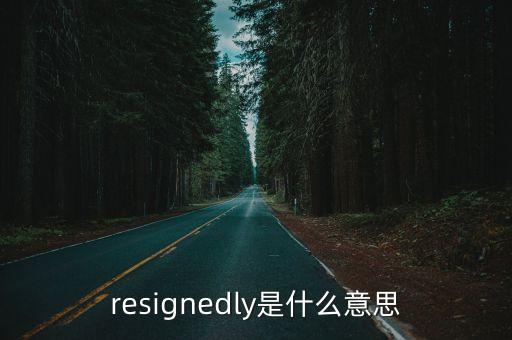 resignedly是什么意思