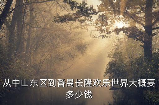 中山到廣州長隆費用多少，中山八路坐車去長隆歡樂世界多少錢