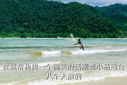 八人小品，誰能幫我找一個(gè)搞笑的話劇或小品適合八個(gè)人演的