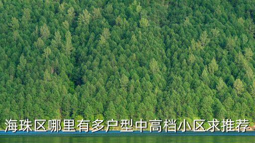 海珠區(qū)哪里有多戶型中高檔小區(qū)求推薦
