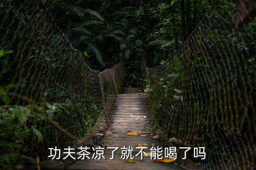 功夫茶涼了就不能喝了嗎