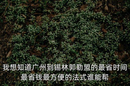 廣州到錫林郭勒開車路線，從廣州到內蒙古的錫林郭勒大草原怎樣去