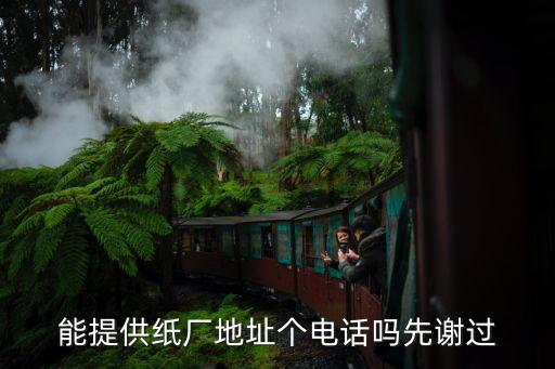 能提供紙廠地址個電話嗎先謝過
