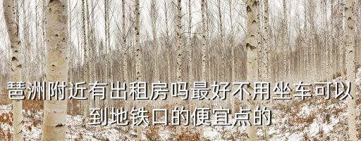 琶洲附近有出租房嗎最好不用坐車可以到地鐵口的便宜點的