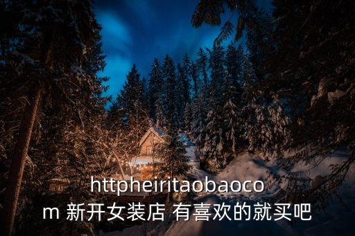 httpheiritaobaocom 新開女裝店 有喜歡的就買吧