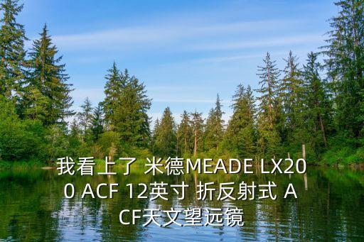 米德天文望遠鏡，我看上了 米德MEADE LX200 ACF 12英寸 折反射式 ACF天文望遠鏡
