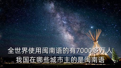 上海市閩南話嗎，全世界使用閩南語的有7000多萬人我國在哪些城市主的是閩南語