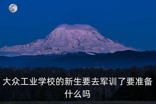 大眾工業學校的新生要去軍訓了要準備什么嗎