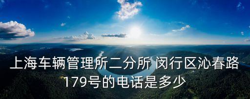 上海車輛管理所二分所 閔行區沁春路179號的電話是多少
