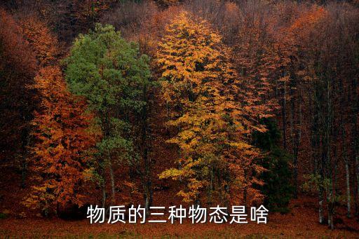 物質(zhì)三態(tài)，物質(zhì)的三種物態(tài)是啥