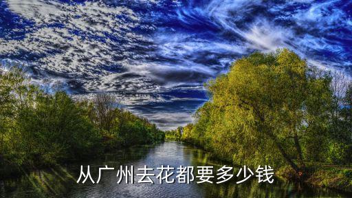 廣州江高到花都芙蓉嶂收費，從廣州去花都要多少錢