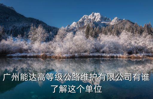 廣州路面養護有哪些，廣州能達高等級公路維護有限公司有誰了解這個單位