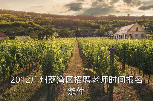 2012廣州荔灣區招聘老師時間報名條件