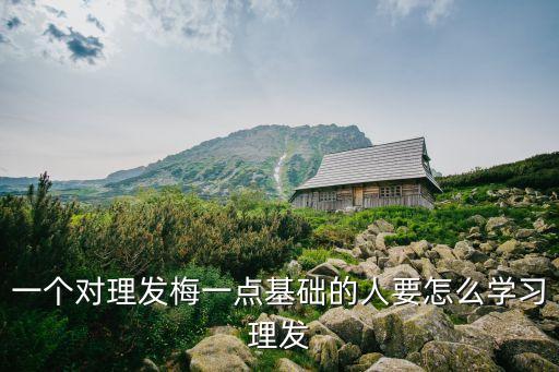 一個對理發梅一點基礎的人要怎么學習理發