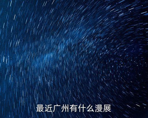 最近廣州有什么漫展