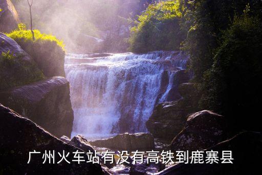 廣州火車站有沒有高鐵到鹿寨縣